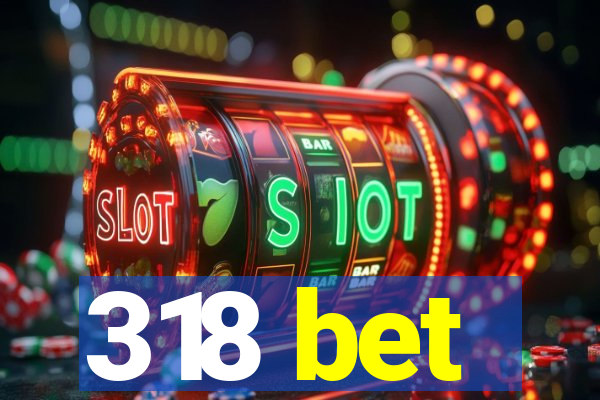 318 bet